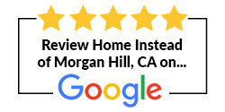 Review Home Instead of Morgan Hill, CA on Google